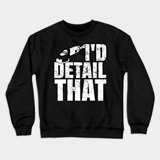 I'd Detail That Car Detailer Polishing Cars Car Lover Crewneck Sweatshirt